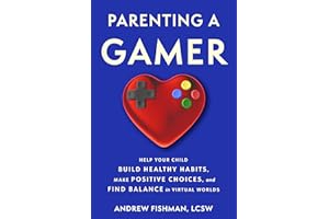 Parenting a Gamer: Help Your Child Build Healthy Habits, Make Positive Choices, and Find Balance in Virtual Worlds