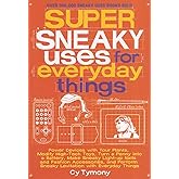 Super Sneaky Uses for Everyday Things: Power Devices with Your Plants, Modify High-Tech Toys, Turn a Penny into a Battery, an