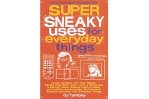 Super Sneaky Uses for Everyday Things: Power Devices with Your Plants, Modify High-Tech Toys, Turn a Penny into a Battery, an