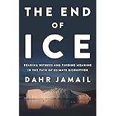 The End of Ice: Bearing Witness and Finding Meaning in the Path of Climate Disruption