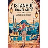 ISTANBUL TRAVEL GUIDE 2025 FOR SOLO FEMALE TRAVELERS: Explore the City with Confidence