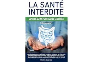 LA SANTÉ INTERDITE : LE GUIDE ULTIME POUR TOUTES LES CURES: Détox parasites, métaux lourds, dioxyde de chlore, protocoles CDS