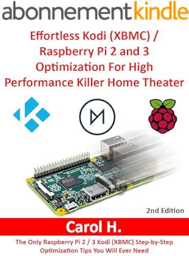 Download Effortless Kodi (XBMC) / Raspberry Pi 2 and 3 Optimization For High Performance Killer Home Theater: The Only Raspberry Pi 2 / 3 Kodi (XBMC) Step-by-Step ... Tips You Will Ever Need (English Edition) PDF