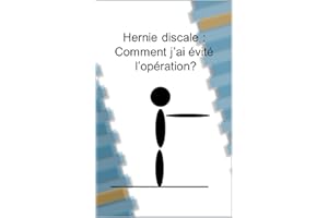 Hernie discale : comment j'ai évité l'opération ? (French Edition)
