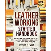 The Leatherworking Starter Handbook: Beginner Friendly Guide to Leather Crafting Process, Tips and Techniques (DIY Series)