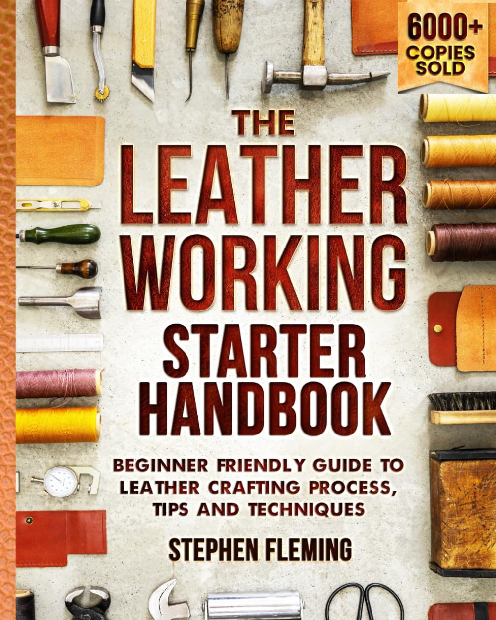 The Leatherworking Starter Handbook: Beginner Friendly Guide to Leather Crafting Process, Tips and Techniques: 1 (DIY Series)