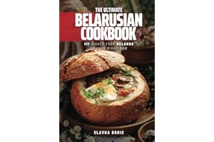 The Ultimate Belarusian Cookbook: 111 Dishes From Belarus To Cook Right Now