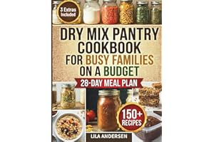 Dry Mix Pantry Cookbook for Busy Families on a Budget: Make Once, Cook All Month—150+ DIY Homemade Recipes to Spend Less, Eat