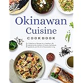 Okinawan Cuisine Cookbook: A Collection of Recipes for a Healthier Life, Experience the Diversity of Flavors, Techniques, Ingredients, and the Art of Sustainable Living