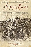 Simply Murder: The Battle of Fredericksburg, December 13, 1862 (Emerging Civil War Series)