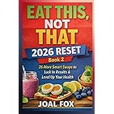 Eat This, Not That – 2026 Reset: Book 2: 26 More Smart Swaps to Lock In Results & Level Up Your Health (Eat This, Not That – 