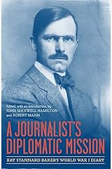 A Journalist's Diplomatic Mission: Ray Stannard Baker's World War I Diary (From Our Own Correspondent) Kindle Edition