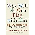 Why Will No One Play with Me?: The Play Better Plan to Help Children of All Ages Make Friends and Thrive