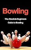 Bowling: The Absolute Beginners Guide to