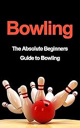 Bowling: The Absolute Beginners Guide to