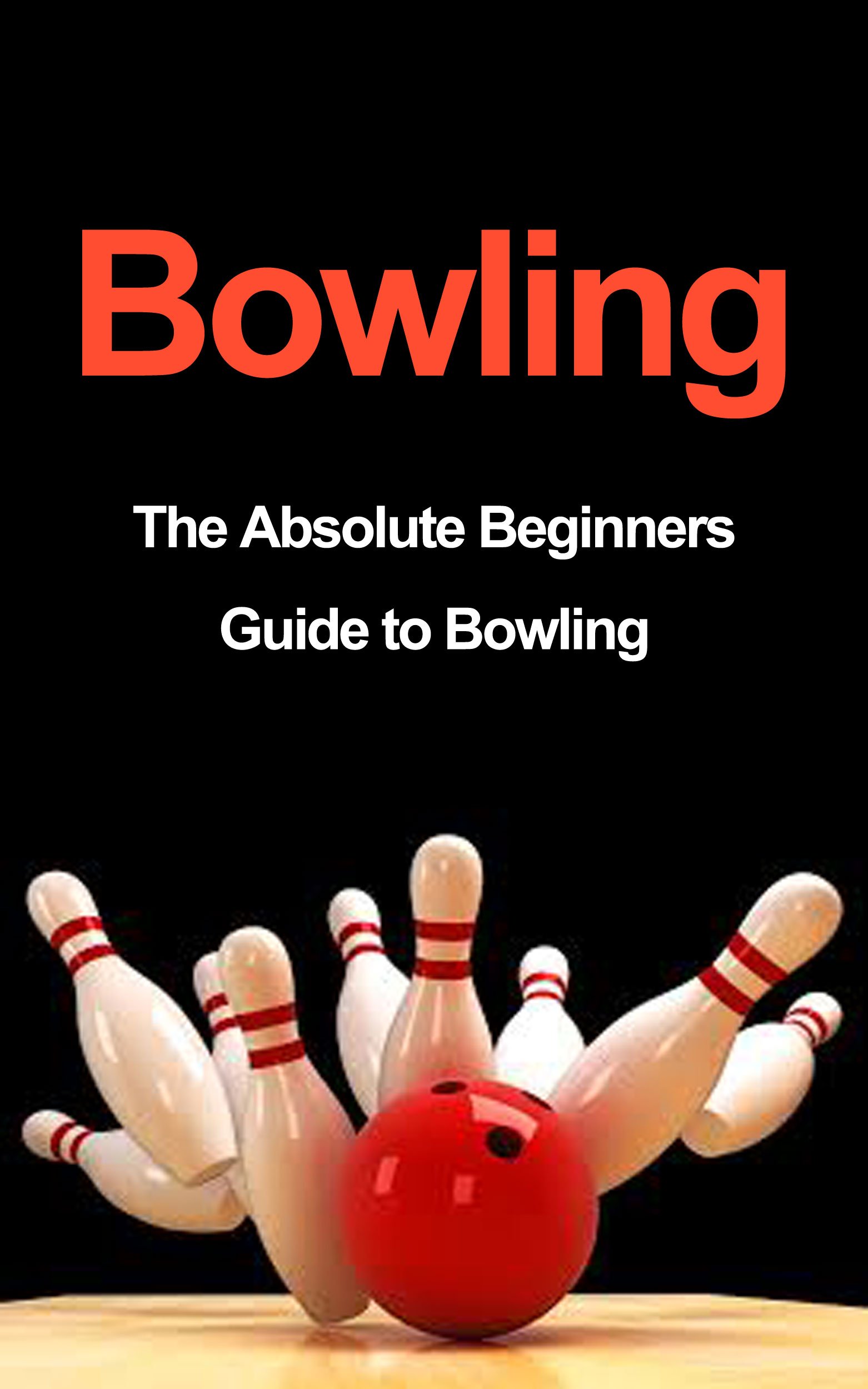 Bowling: The Absolute Beginners Guide to