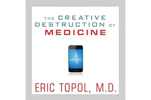 The Creative Destruction of Medicine: How the Digital Revolution Will Create Better Health Care