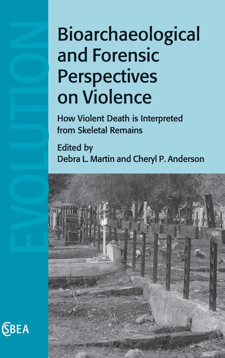 Bioarchaeological and Forensic Perspectives on Violence: How Violent Death Is Interpreted from Skeletal Remains: 67 (Cambridge Studies in Biological and Evolutionary Anthropology, Series Number 67)