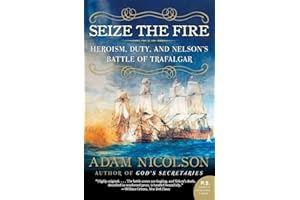 Seize the Fire: Heroism, Duty, and Nelson's Battle of Trafalgar – The Royal Navy's Overwhelming Victory and the Foundation of