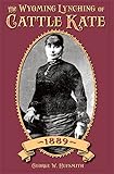 The Wyoming Lynching of Cattle Kate, 1889