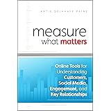Measure What Matters: Online Tools For Understanding Customers, Social Media, Engagement, and Key Relationships
