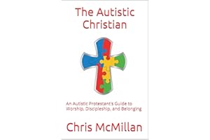 The Autistic Christian: An Autistic Protestant's Guide to Worship, Discipleship, and Belonging