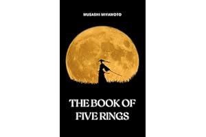 The Book of Five Rings by Miyamoto Musashi - Timeless Wisdom on Strategy, Martial Arts, and the Way of the Samurai for Modern
