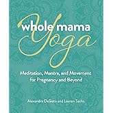 Whole Mama Yoga: Meditation, Mantra, and Movement for Pregnancy and Beyond