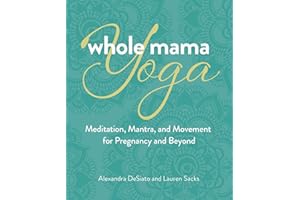 Whole Mama Yoga: Meditation, Mantra, and Movement for Pregnancy and Beyond