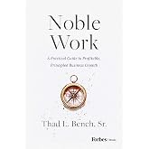 Noble Work: A Practical Guide to Profitable, Principled Business Growth