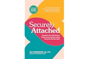Securely Attached: Transform Your Attachment Patterns into Loving, Lasting Romantic Relationships (Attachment Workbook) (Parenting Book Series)