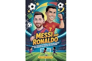 Messi and Ronaldo: The Epic True Story of Two All-Time Soccer Legends Who Changed the Game for Kids Everywhere