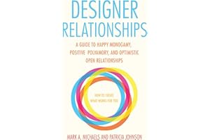Designer Relationships: A Guide to Happy Monogamy, Positive Polyamory, and Optimistic Open Relationships