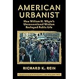 American Urbanist: How William H. Whyte's Unconventional Wisdom Reshaped Public Life
