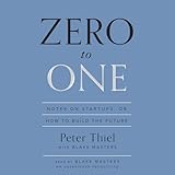 Zero to One: Notes on Startups, or How to Build the Future