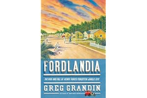 Fordlandia: The Rise and Fall of Henry Ford's Forgotten Jungle City