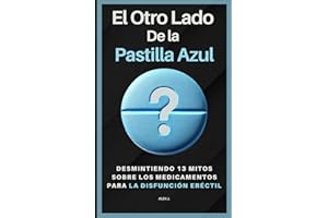 El Otro Lado de la Pastilla Azul—Desmitificando 13 Mitos sobre la Disfunción Eréctil: Una guía práctica para manejar la DE co