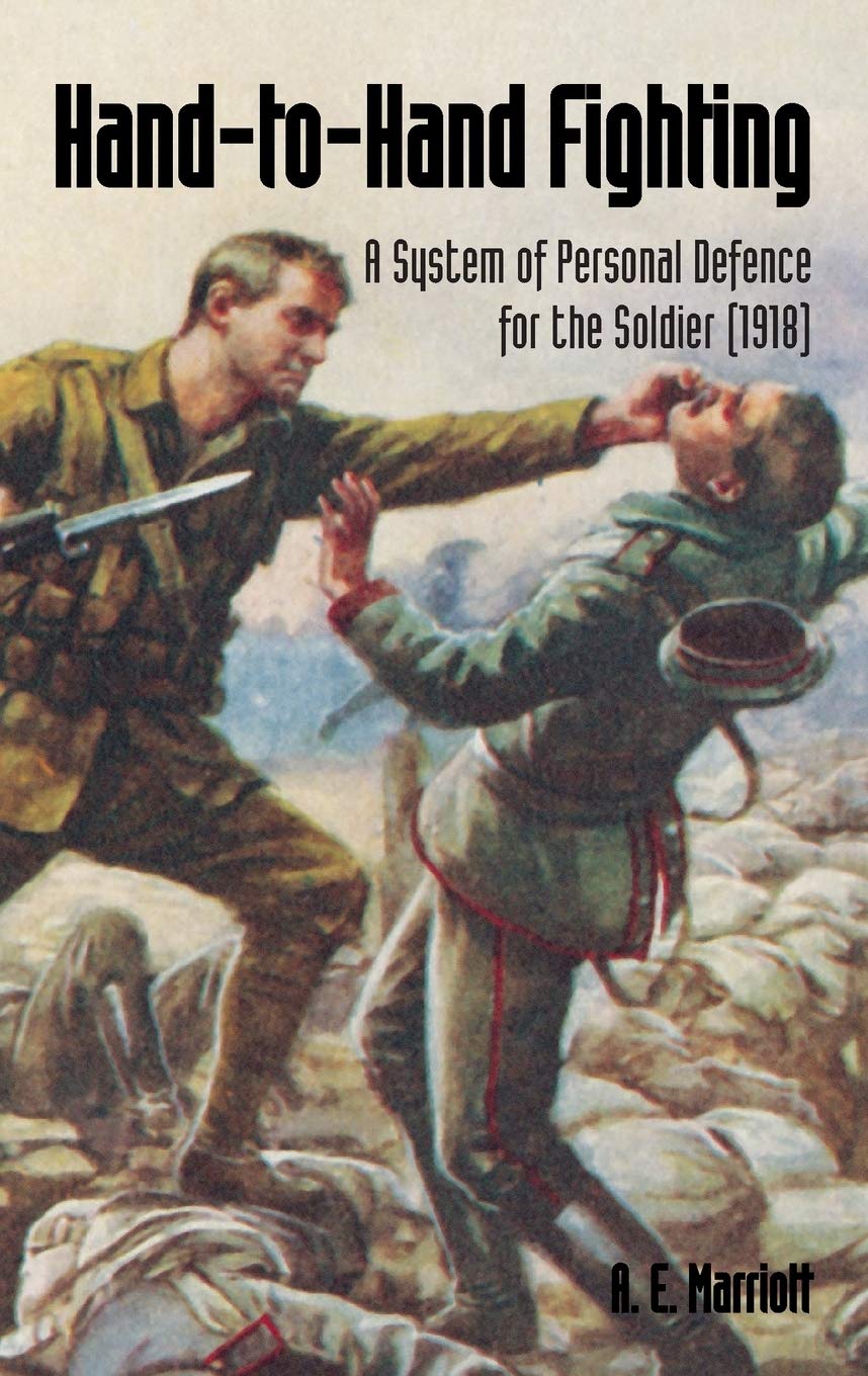 Hand To Hand Fighting A System Of Personal Defence For The Soldier 1918 Marriott A E 9781783313983 Amazon Com Books