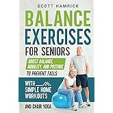 Balance Exercises for Seniors: Boost Balance, Mobility, and Posture to Prevent Falls with Simple Home Workouts and Chair Yoga (Staying Fit)
