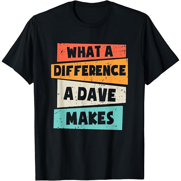 "What A Difference A Dave Makes" Funny T-Shirt For Men - Comical Novelty Gift Tee