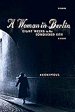 A Woman in Berlin: Eight Weeks in the Conquered City: A Diary