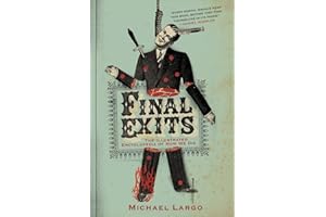 Final Exits: The Illustrated Encyclopedia of How We Die – 3,000 Bizarre and Common Causes Alphabetically Cataloged from Actua