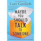 Maybe You Should Talk To Someone: A Therapist, HER Therapist, and Our Lives Revealed