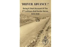 'DRIVER ADVANCE !' Being A Short Account Of The 2nd Lothians And Border Horse, 1939-1946