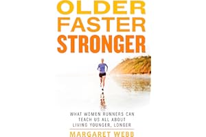 Older, Faster, Stronger: What Women Runners Can Teach Us All About Living Younger, Longer