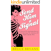 Send Him A Signal: 61 Secrets for Indicating Interest and Attracting the Attention of Higher Quality Men book cover Send Him A Signal: 61 Secrets for Indicating Interest and Attracting the Attention of Higher Quality Men book cover