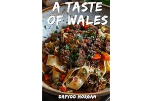 A Taste of Wales: A Welsh Recipe Book For A Culinary Journey Through Cymru: From Traditional Classics to Modern Delights, Explore the Rich and Diverse Cuisine of Wales