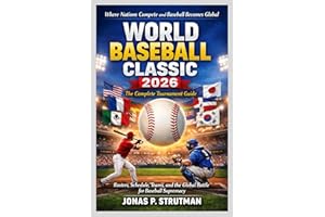 WORLD BASEBALL CLASSIC 2026: THE COMPLETE TOURNAMENT GUIDE: Rosters, Schedule, Teams, and the Global Battle for Baseball Supr