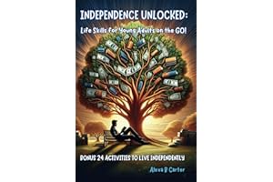 INDEPENDENCE UNLOCKED: Life skills for Young adults on the GO!: Bonus 24 Activities to live Independently (Life Skills Mastery for Young Adults)