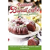 Fantastic Bundt cake recipes for every generation!: Indulgent flavors for your occasions